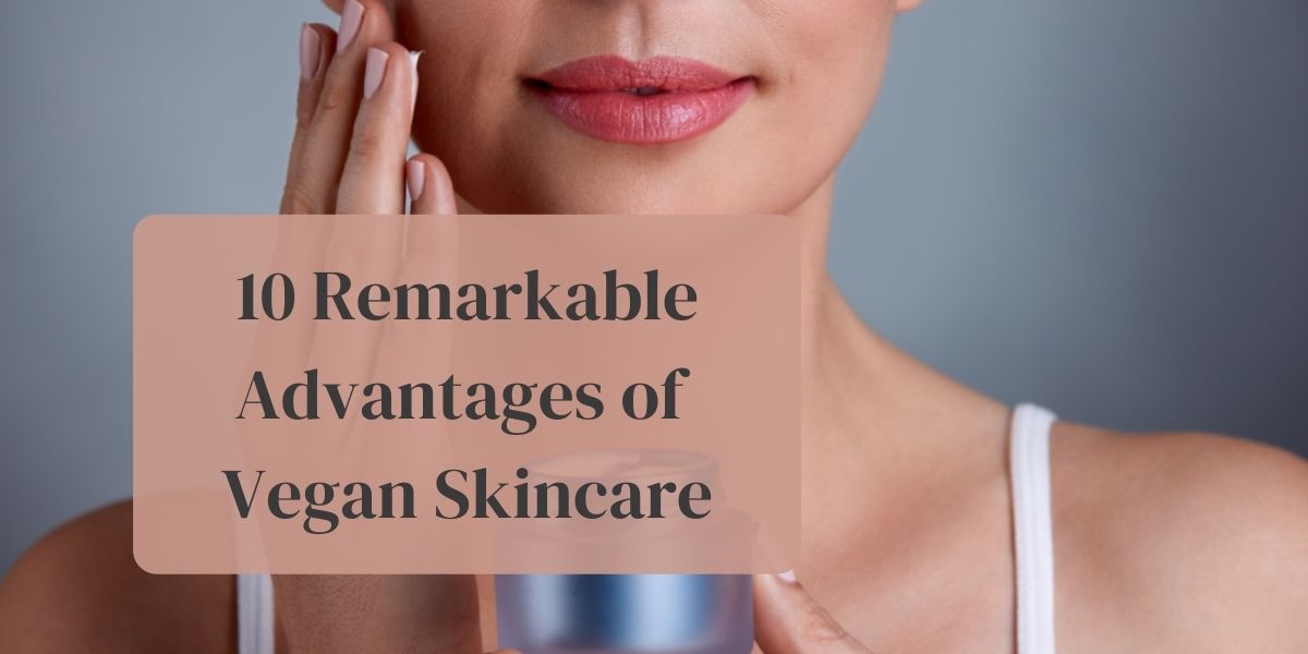 10 Remarkable Advantages of Vegan Skincare - SMD.com